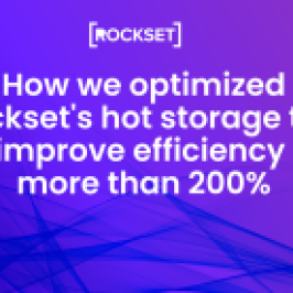 How we optimized Rockset’s scorching storage tier to enhance effectivity by greater than 200%